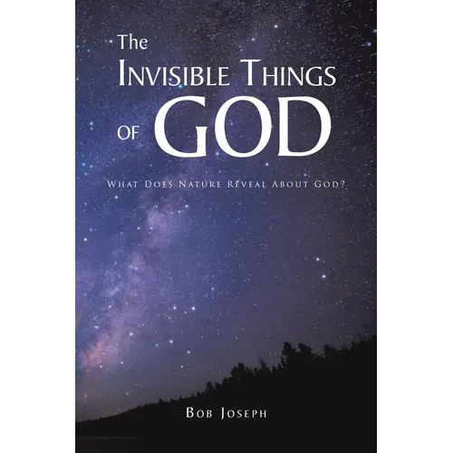 The Invisible Things of God: What Does Nature Reveal About God?