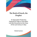 The Book of Enoch, the Prophet: An Apocryphal Production, Supposed for Ages to Have Been Lost, But Discovered at the Close of the Last Century in Abys