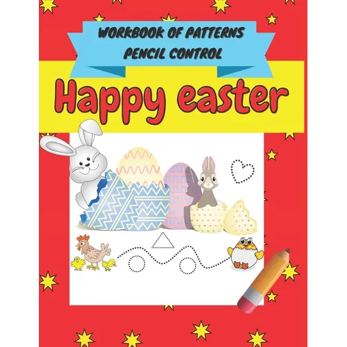 Happy easter workbook of patterns pencil control: A Beginner Kids Tracing Workbook for Toddlers, Pre-K & Kindergarten Boys & Girls, pen control to tra