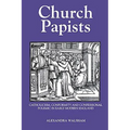 Church Papists: Catholicism, Conformity and Confessional Polemic in Early Modern England