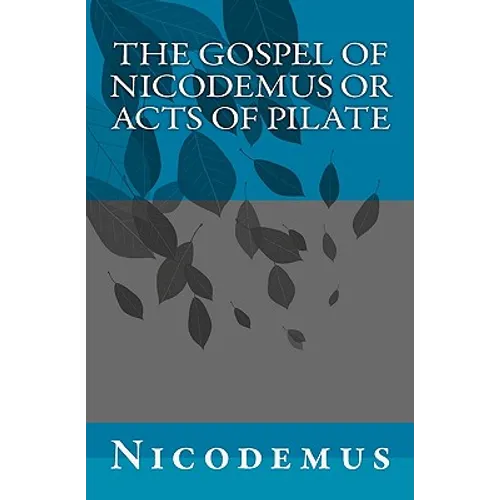 The Gospel of Nicodemus or Acts of Pilate