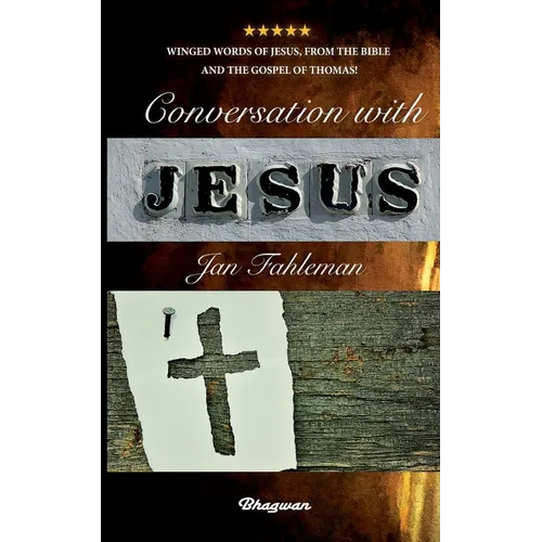 Conversation with Jesus: Winged words of Jesus, from the Bible and the Gospel of Thomas!