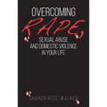 Overcoming Rape, Sexual Abuse, and Domestic Violence In Your Life