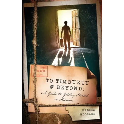 To Timbuktu and Beyond: A Guide to Getting Started in Missions