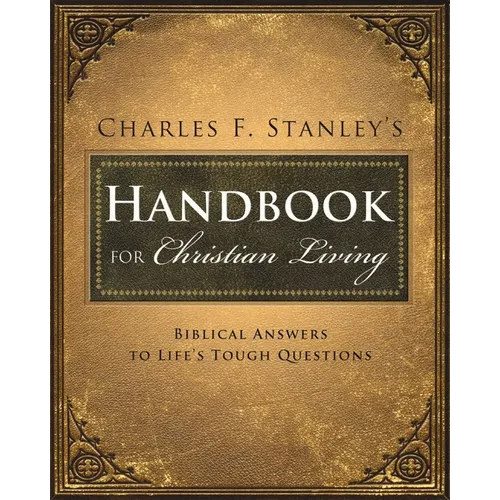 Charles Stanley's Handbook for Christian Living: Biblical Answers to Life's Tough Questions