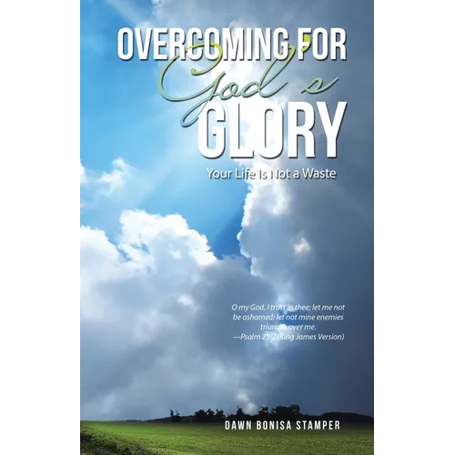 Overcoming for God's Glory: Your Life Is Not a Waste