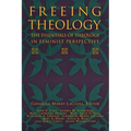 Freeing Theology: The Essentials of Theology in Feminist Perspective
