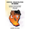 Christian - Muslim Relations in Sudan: A Study of the Relationship Between Church and State (1898 - 2005) 3Rd Edition