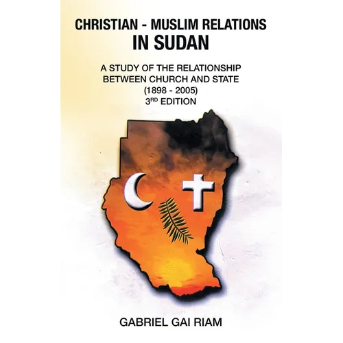 Christian - Muslim Relations in Sudan: A Study of the Relationship Between Church and State (1898 - 2005) 3Rd Edition