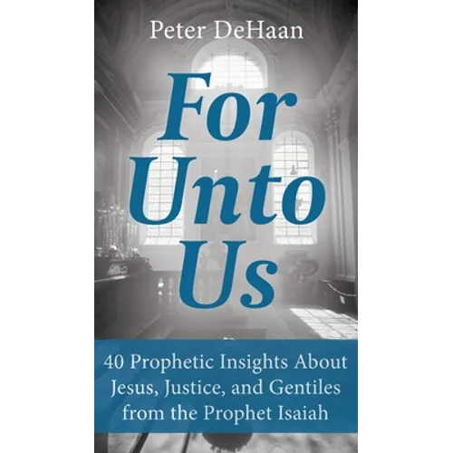 For Unto Us: 40 Prophetic Insights About Jesus, Justice, and Gentiles from the Prophet Isaiah
