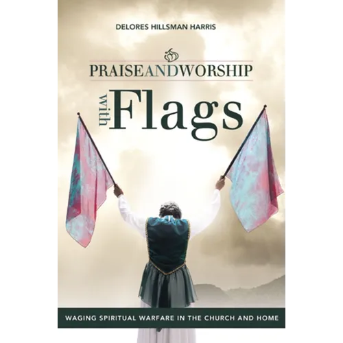 The Praise and Worship with Flags: Waging Spiritual Warfare in the Church and Home