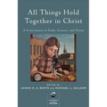 All Things Hold Together in Christ: A Conversation on Faith, Science, and Virtue