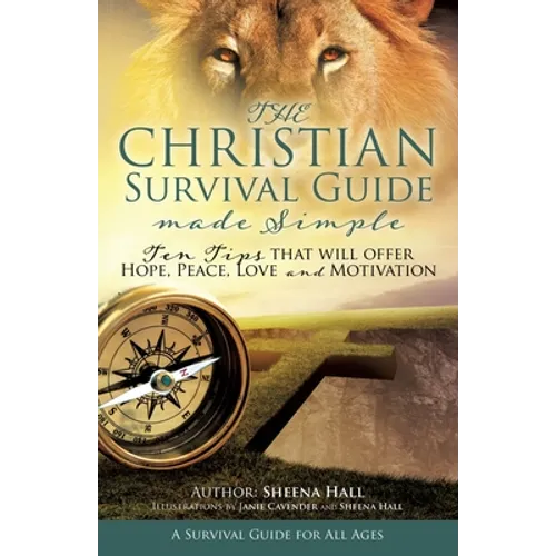 The Christian Survival Guide Made Simple: Ten Tips that will offer Hope, Peace, Love and Motivation