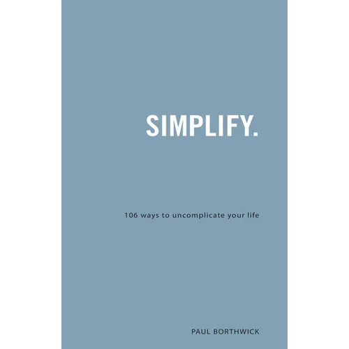 Simplify.: 106 Ways to Uncomplicate Your Life