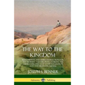 The Way to the Kingdom: Being Definite and Simple Instructions for Self-Training and Discipline, Enabling the Earnest Disci-ple to Find the Kingdom of