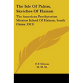 The Isle Of Palms, Sketches Of Hainan: The American Presbyterian Mission Island Of Hainan, South China (1919)