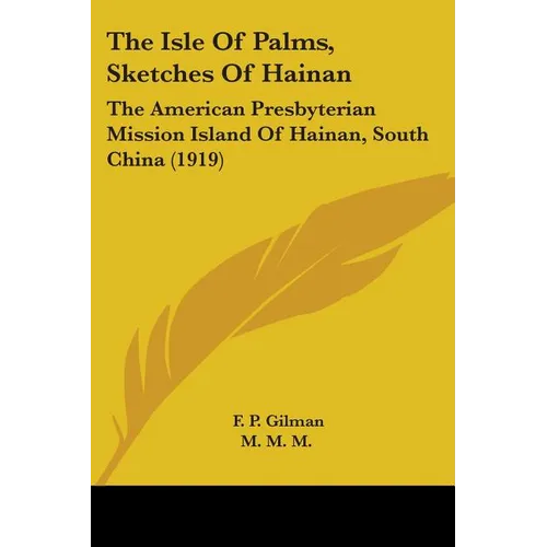The Isle Of Palms, Sketches Of Hainan: The American Presbyterian Mission Island Of Hainan, South China (1919)
