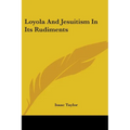 Loyola And Jesuitism In Its Rudiments
