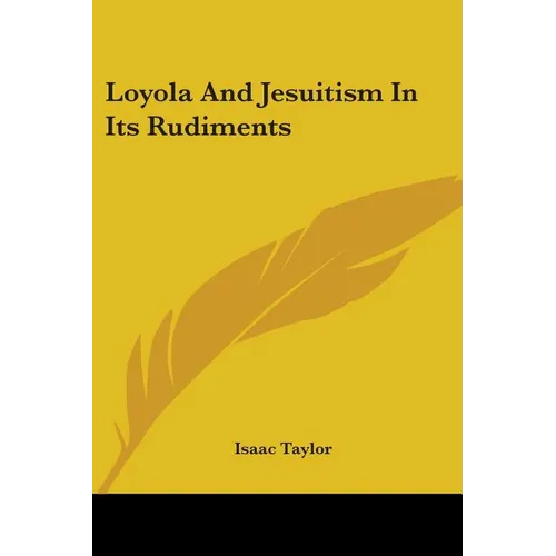 Loyola And Jesuitism In Its Rudiments