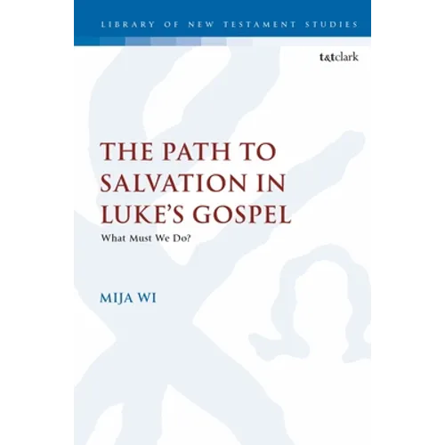 The Path to Salvation in Luke's Gospel: What Must We Do?