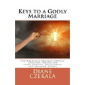 Keys to a Godly Marriage: For Married and Engaged Couples Includes Prayers for Inner Healing, Deliverance, and Breaking Curses