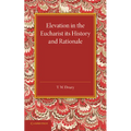 Elevation in the Eucharist Its History and Rationale