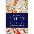 Great Is the Lord: Theology for the Praise of God