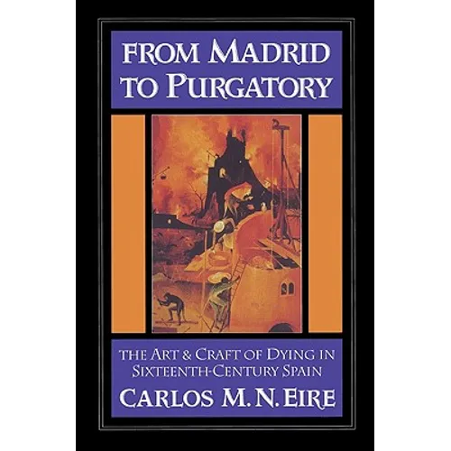 From Madrid to Purgatory: The Art and Craft of Dying in Sixteenth-Century Spain