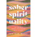Sober Spirituality: The Joy of a Mindful Relationship with Alcohol