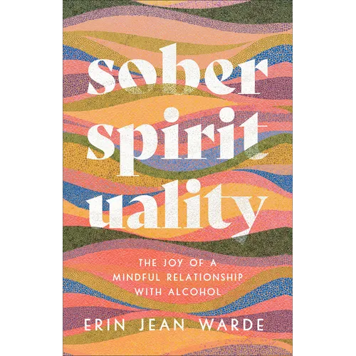 Sober Spirituality: The Joy of a Mindful Relationship with Alcohol