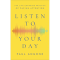 Listen to Your Day: The Life-Changing Practice of Paying Attention