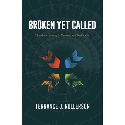 Broken Yet Called: A Leader's Journey to Renewal and Restoration