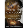Thinking Orthodox: Understanding and Acquiring the Orthodox Christian Mind