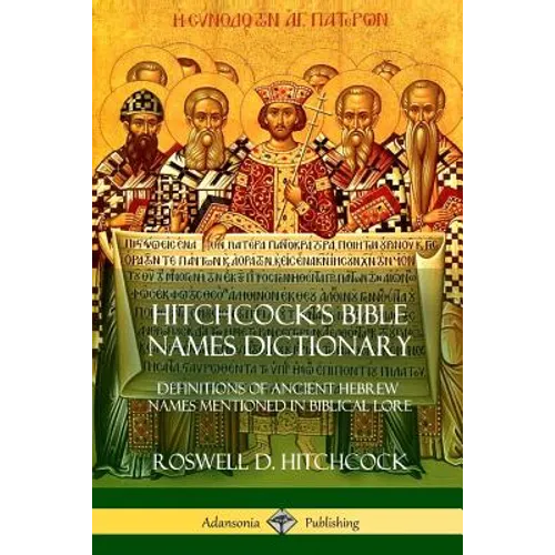 Hitchcock's Bible Names Dictionary: Definitions of Ancient Hebrew Names Mentioned in Biblical Lore