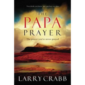 The Papa Prayer: The Prayer You've Never Prayed