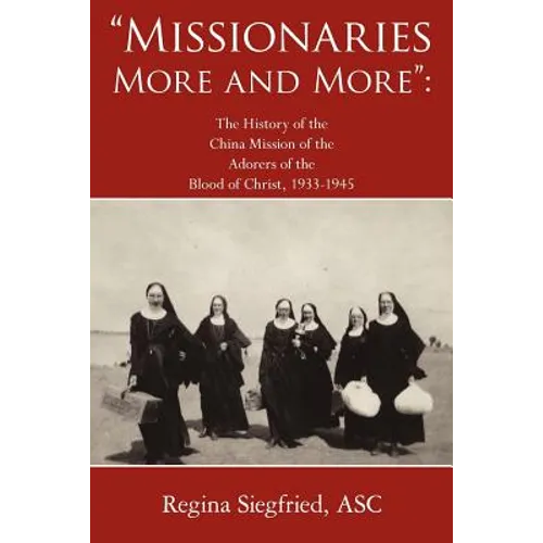 Missionaries More and More: The History of the China Mission of the Adorers of the Blood of Christ, 1933-1945