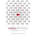 The Outlaw Christian: Finding Authentic Faith by Breaking the 'Rules'