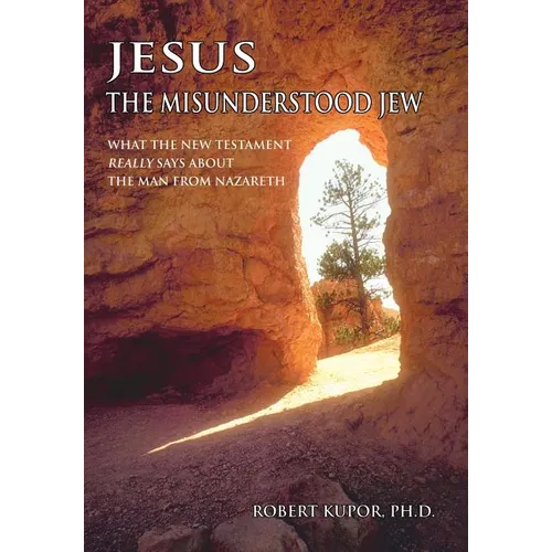 Jesus the Misunderstood Jew: What the New Testament Really Says about the Man from Nazareth