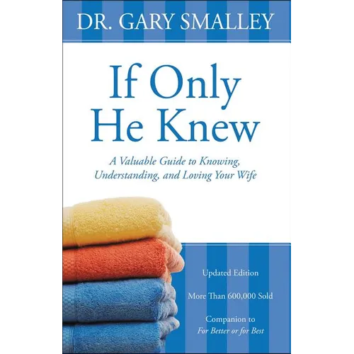 If Only He Knew: A Valuable Guide to Knowing, Understanding, and Loving Your Wife