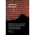 Prophecy in Its Ancient Near Eastern Context: Mesopotamian, Biblical, and Arabian Perspectives