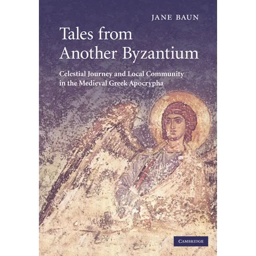 Tales from Another Byzantium: Celestial Journey and Local Community in the Medieval Greek Apocrypha