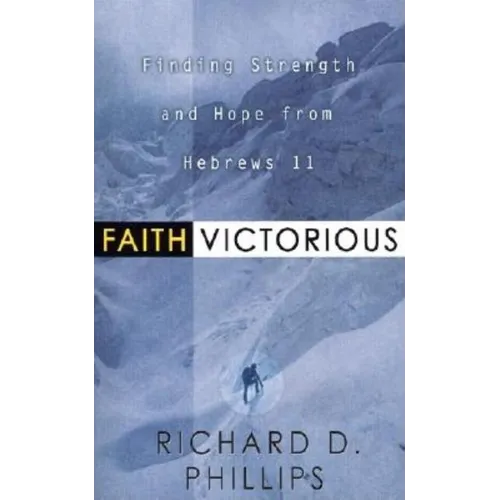 Faith Victorious: Finding Strength and Hope from Hebrews 11