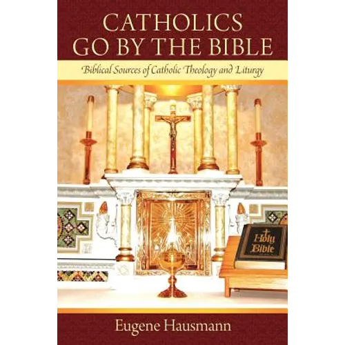 Catholics Go by the Bible: Biblical Sources of Catholic Theology and Liturgy