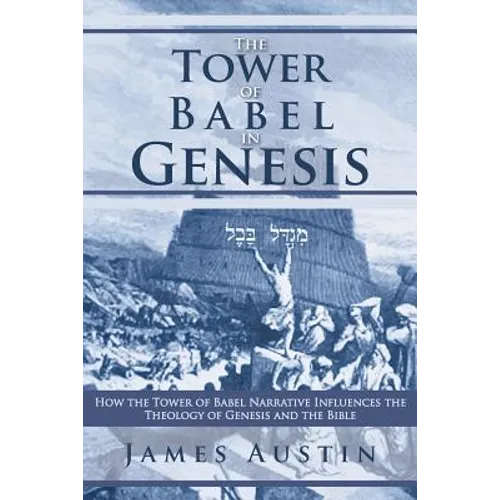 The Tower of Babel in Genesis: How the Tower of Babel Narrative Influences the Theology of Genesis and the Bible