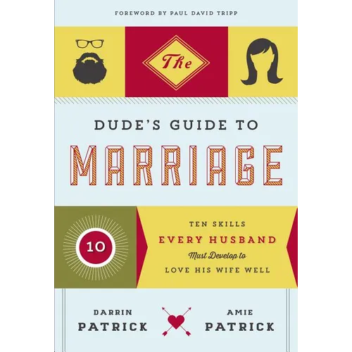 The Dude's Guide to Marriage: Ten Skills Every Husband Must Develop to Love His Wife Well