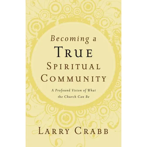 The Becoming a True Spiritual Community: A Profound Vision of What the Church Can Be