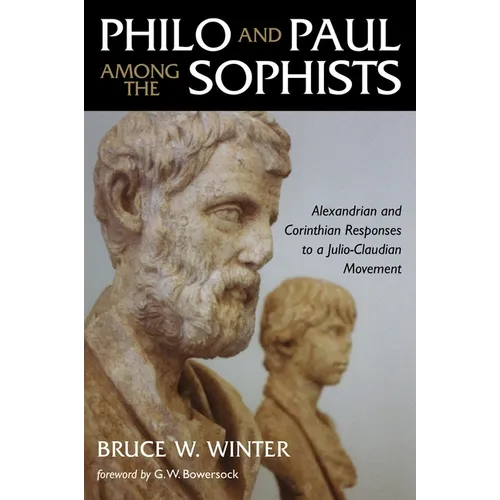 Philo and Paul Among the Sophists: Alexandrian and Corinthian Responses to a Julio-Claudian Movement