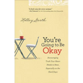 You're Going to Be Okay: Encouraging Truth Your Heart Needs to Hear, Especially on the Hard Days