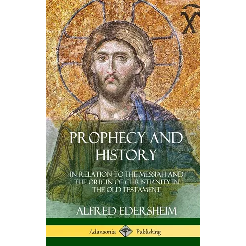 Prophecy and History: In Relation to the Messiah and the Origin of Christianity in the Old Testament (Hardcover)
