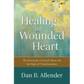 Healing the Wounded Heart: The Heartache of Sexual Abuse and the Hope of Transformation